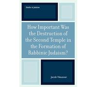 How Important Was the Destruction of the Second Temple in the Formation of Rabbinic Judaism? (Studies in the History of Judaism): 175