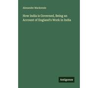 How India is Governed, Being an Account of England's Work in India
