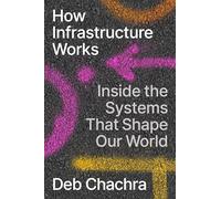 How Infrastructure Works: Inside the Systems That Shape Our World