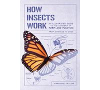 How Insects Work: An Illustrated Guide to the Wonders of Form and Function: From Antennae to Wings