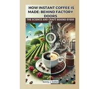 HOW INSTANT COFFEE IS MADE: BEHIND FACTORY DOORS: The Science and Craft Behind Every Sip