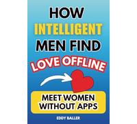 How Intelligent Men Find Love Offline: Meet Women Without Apps: 1