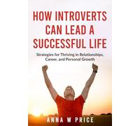 HOW INTROVERTS CAN LEAD A SUCCESSFUL LIFE: Strategies for Thriving in Relationships, Career, and Personal Growth