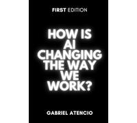 How is AI changing the way we work?: A quick guide to help you be irreplaceable