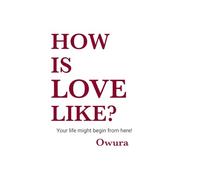 HOW IS LOVE LIKE ?: Your life might begin from here