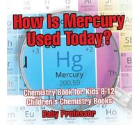 How Is Mercury Used Today? Chemistry Book for Kids 9-12 Children's C (Tascabile)