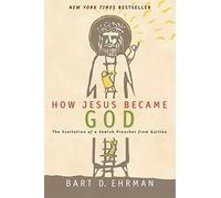 How Jesus Became God: The Exaltation of a Jewish Preacher from Galilee
