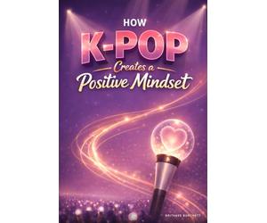 How K-pop Creates a Positive Mindset: Music, Motivation, and Mental Well-being