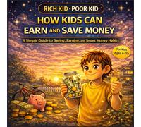 How Kids Can Earn and Save Money: A Powerful Story That Teaches Smart Spending, Saving, and Real-Life Money Habits for Ages 6-10: A Simple ... the Value of Money, Avoid Impulse Spending