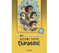 How Kids Can Use ChatGPT to Become Super Thinkers