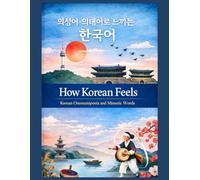 How Korean Feels: Korean Onomatopoeia and Mimetic Words