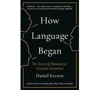 How Language Began: The Story of Humanity's Greatest Invention