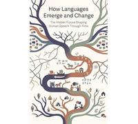 How Languages Emerge and Change: The Hidden Forces Shaping Human Speech Through Time