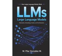 How Large Language Models Work: Tokenization, Embeddings, Context Windows, and Text Generation in Artificial Intelligence, AI Systems, and LLMs