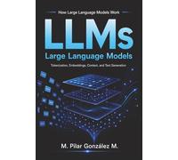 How Large Language Models Work: Tokenization, Embeddings, Context Windows, and Text Generation in Artificial Intelligence, AI Systems, and LLMs
