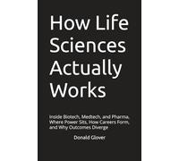 How Life Sciences Actually Works: Inside Biotech, Medtech, and Pharma, Where Power Sits, How Careers Form, and Why Outcomes Diverge