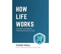 How Life Works: A Guide to Success for Those Starting Out in Life