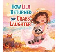 How Lila Returned the Crabs’ Laughter: A Magical Children’s Picture Book About Kindness, Friendship, and Finding Joy by the Sea (Ages 4-8)