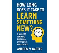 How long does it take to learn something new: A Guide to Learning Timelines, Strategies, and Success