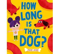How Long is that Dog?: A witty and heartwarming story of one girl and a dog she really really wants from stellar picture book creator John Bond.