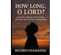 HOW LONG, O LORD?: Walking Through the Silence, Waiting, and Faithful Endurance
