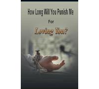 How Long Will You Punish Me For Loving You