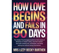 How Love Begins and Fails in 90 Days: The Hidden Psychological Patterns That Create Attraction or Break It Early, and How Women Can Build Trust, Connection, and Lasting Love Without Losing Themselves