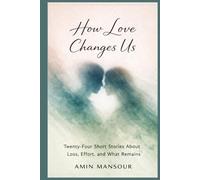 How Love Changes Us: Short Stories of Loss, Effort, and What Remains