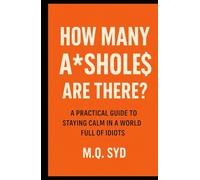 How Many Assholes Are there?: A Practical Guide to Staying Calm in a World Full of Idiots