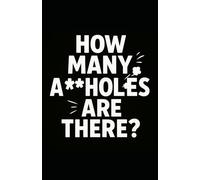 How Many Assholes Are there?: A Practical Guide to Staying Calm in a World Full of Idiots