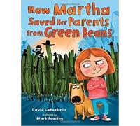 How Martha Saved Her Parents from Green Beans by David LaRochelle (2016-08-02)