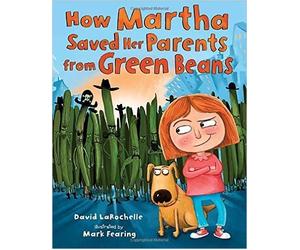 How Martha Saved Her Parents from Green Beans by David LaRochelle (2016-08-02)