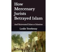 How Mercenary Jurists Betrayed Islam: And Reinvented Islam as Islamism