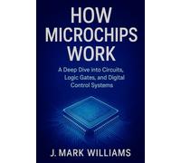 How Microchips Work: A Deep Dive into Circuits, Logic Gates, and Digital Control Systems