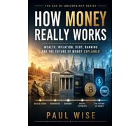 How Money Really Works: Wealth, Inflation, Debt, Banking and the Future of Money Explained
