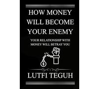 How Money Will Become Your Enemy: Your Relationship With Money Will Betray You