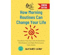 How Morning Routines Can Change Your Life:: Transform Your Day with Productivity, Mindfulness, and High-Performance Daily Habits