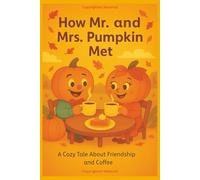 How Mr. Pumpkin and Mrs. Pumpkin Met: A cozy Tale About Friendship and Coffee