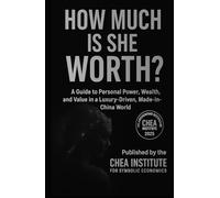 HOW MUCH IS SHE WORTH ?: A Strategic Guide to Personal Power, Wealth and Value in a Luxury-Driven, Made-In-China World