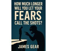 How Much Longer Will You Let Your Fears Call the Shots?: Take Back Control, Unleash Your Courage, and Design a Life Without Limits