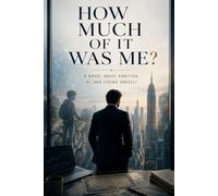 How Much of It Was Me?: A novel about ambition, AI, and losing oneself