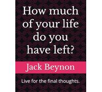 How much of your life do you have left?: Live for the final thoughts.