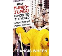 How Mumbo-Jumbo Conquered the World: A Short History of Modern Delusions