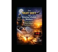 How Night Shift and Rotating Schedule Workers Can Fix Their Sleep, Beat Fatigue, and Restore Energy