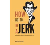 How Not To Be a Jerk: Breaking Negative Patterns and Building Better Habits That Stick
