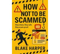 How Not To Be Scammed: Stay sharp. Stay safe. Stay scam-proof.