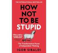 How Not To Be Stupid: The Transformative Power of Independent Thinking