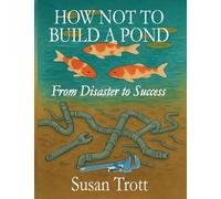 How Not To Build A Pond: From Disaster to Success