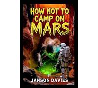 How Not to Camp on Mars: A Darkly Funny Sci-Fi Survival Story