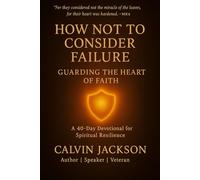 How Not to Consider Failure - Guarding the Heart of Faith: A 40-Day Devotional for Spiritual Resilience